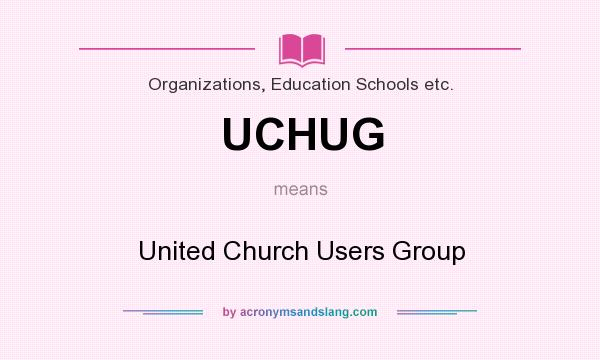 What does UCHUG mean? It stands for United Church Users Group
