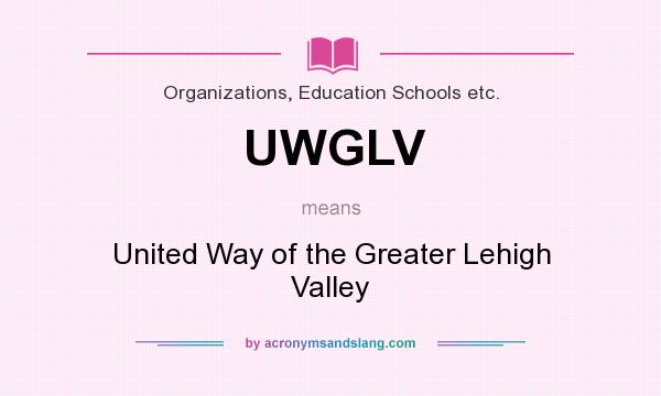 What does UWGLV mean? It stands for United Way of the Greater Lehigh Valley