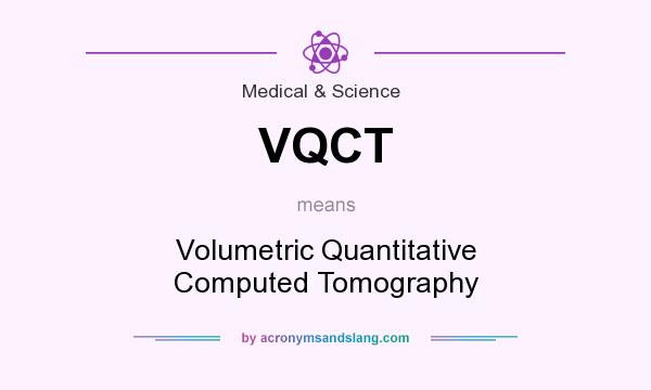 What does VQCT mean? It stands for Volumetric Quantitative Computed Tomography