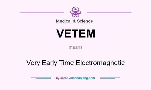 What does VETEM mean? It stands for Very Early Time Electromagnetic