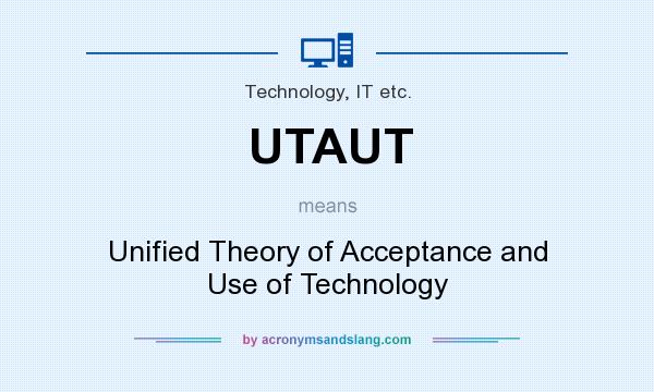 What does UTAUT mean? It stands for Unified Theory of Acceptance and Use of Technology