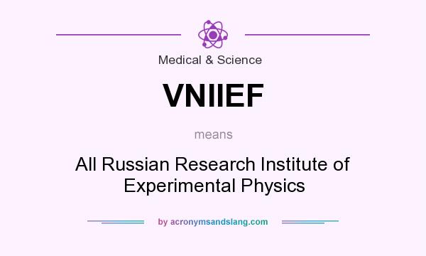 What does VNIIEF mean? It stands for All Russian Research Institute of Experimental Physics