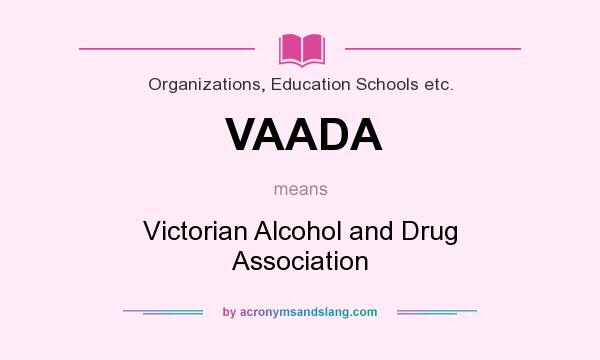 What does VAADA mean? It stands for Victorian Alcohol and Drug Association