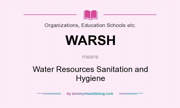 What does WARSH mean? It stands for Water Resources Sanitation and Hygiene