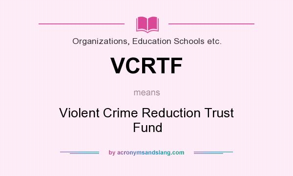 What does VCRTF mean? It stands for Violent Crime Reduction Trust Fund