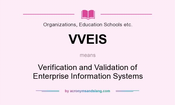 What does VVEIS mean? It stands for Verification and Validation of Enterprise Information Systems