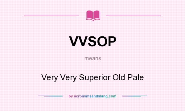 What does VVSOP mean? It stands for Very Very Superior Old Pale