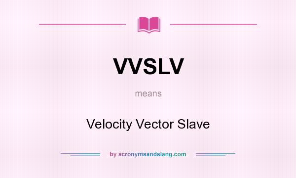 What does VVSLV mean? It stands for Velocity Vector Slave