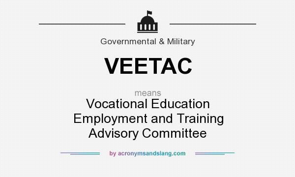 What does VEETAC mean? It stands for Vocational Education Employment and Training Advisory Committee