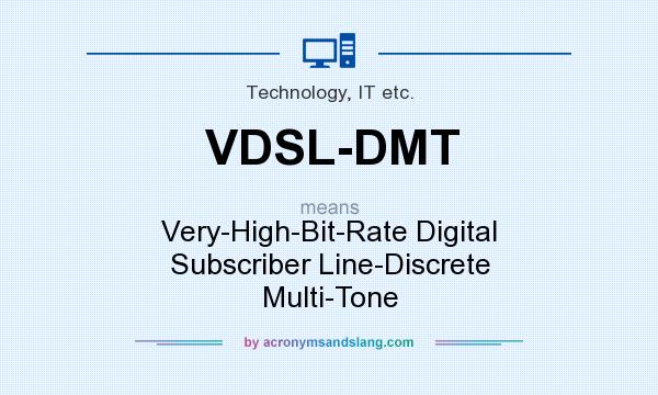 What does VDSL-DMT mean? It stands for Very-High-Bit-Rate Digital Subscriber Line-Discrete Multi-Tone