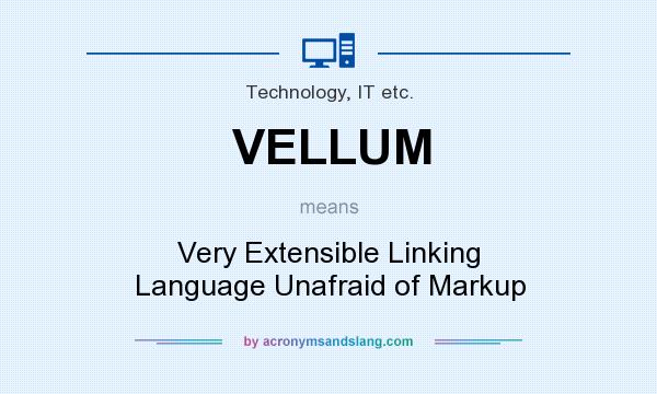 What does VELLUM mean? It stands for Very Extensible Linking Language Unafraid of Markup