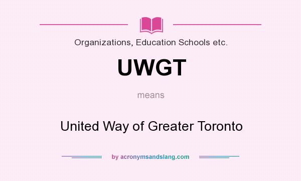What does UWGT mean? It stands for United Way of Greater Toronto