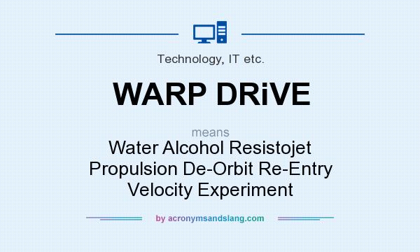 What does WARP DRiVE mean? It stands for Water Alcohol Resistojet Propulsion De-Orbit Re-Entry Velocity Experiment