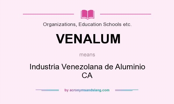 What does VENALUM mean? It stands for Industria Venezolana de Aluminio CA