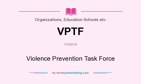 What does VPTF mean? It stands for Violence Prevention Task Force