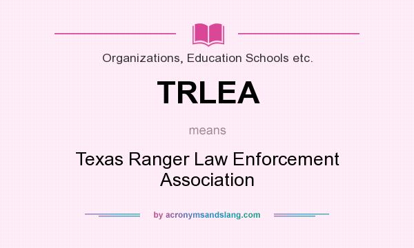 What does TRLEA mean? It stands for Texas Ranger Law Enforcement Association