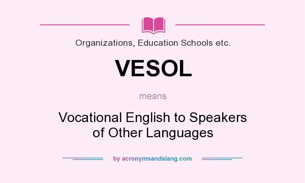 What does VESOL mean? It stands for Vocational English to Speakers of Other Languages