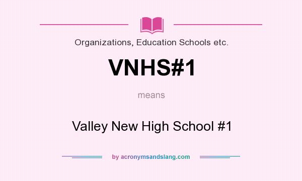 What does VNHS#1 mean? It stands for Valley New High School #1