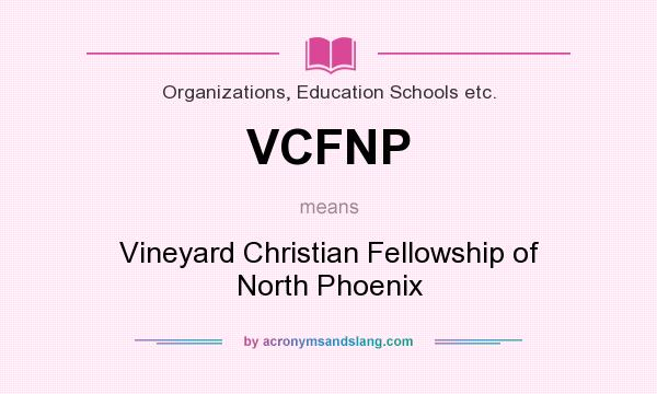 What does VCFNP mean? It stands for Vineyard Christian Fellowship of North Phoenix