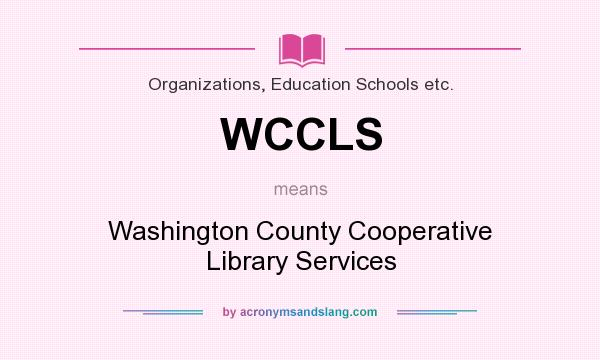What does WCCLS mean? It stands for Washington County Cooperative Library Services
