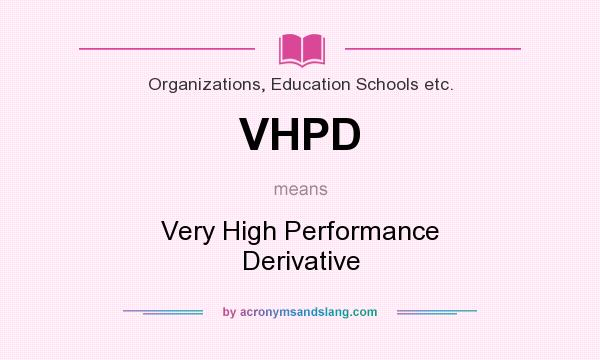 What does VHPD mean? It stands for Very High Performance Derivative