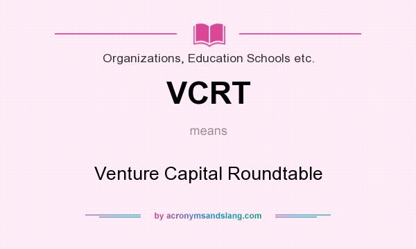 What does VCRT mean? It stands for Venture Capital Roundtable