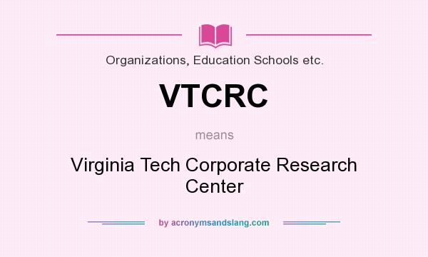 What does VTCRC mean? It stands for Virginia Tech Corporate Research Center