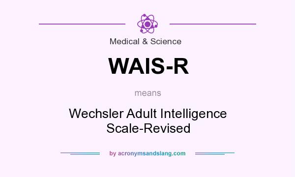 What does WAIS-R mean? It stands for Wechsler Adult Intelligence Scale-Revised