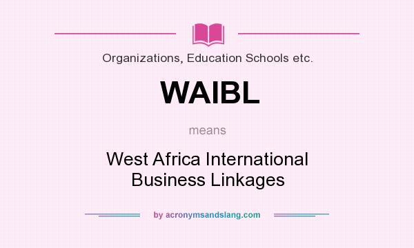 What does WAIBL mean? It stands for West Africa International Business Linkages