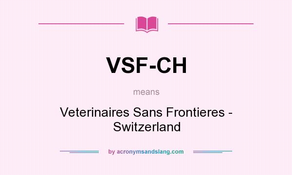 What does VSF-CH mean? It stands for Veterinaires Sans Frontieres - Switzerland