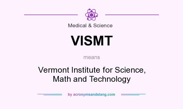 What does VISMT mean? It stands for Vermont Institute for Science, Math and Technology