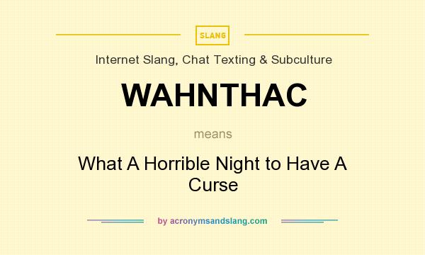 What does WAHNTHAC mean? It stands for What A Horrible Night to Have A Curse
