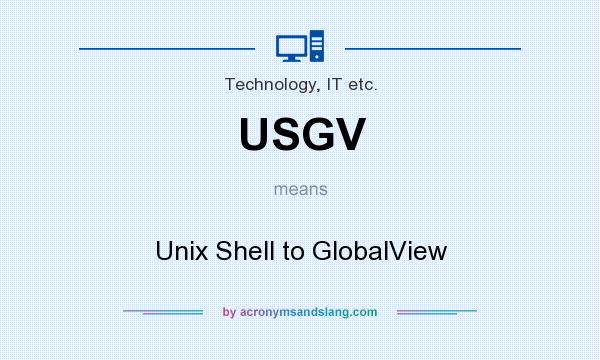 What does USGV mean? It stands for Unix Shell to GlobalView