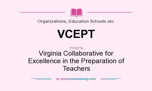What does VCEPT mean? It stands for Virginia Collaborative for Excellence in the Preparation of Teachers