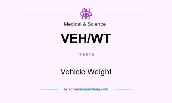 What does VEH/WT mean? It stands for Vehicle Weight