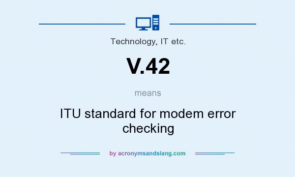 What does V.42 mean? It stands for ITU standard for modem error checking