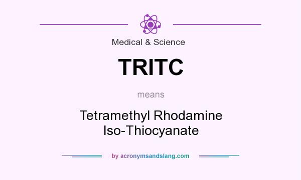 What does TRITC mean? It stands for Tetramethyl Rhodamine Iso-Thiocyanate