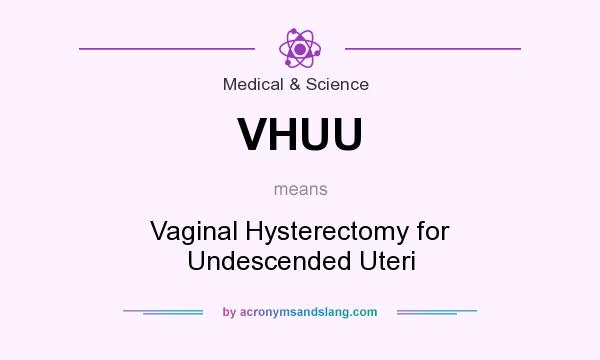 What does VHUU mean? It stands for Vaginal Hysterectomy for Undescended Uteri