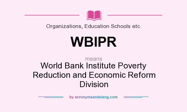 What does WBIPR mean? It stands for World Bank Institute Poverty Reduction and Economic Reform Division