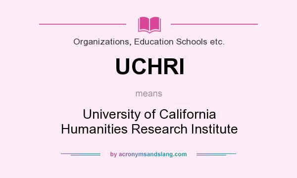 What does UCHRI mean? It stands for University of California Humanities Research Institute