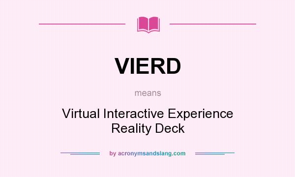 What does VIERD mean? It stands for Virtual Interactive Experience Reality Deck
