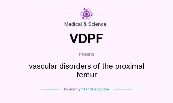 What does VDPF mean? It stands for vascular disorders of the proximal femur