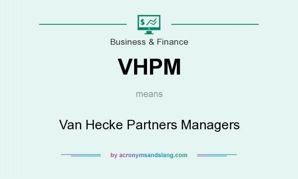 What does VHPM mean? It stands for Van Hecke Partners Managers