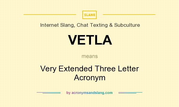 What does VETLA mean? It stands for Very Extended Three Letter Acronym