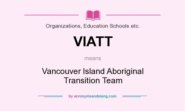 What does VIATT mean? It stands for Vancouver Island Aboriginal Transition Team