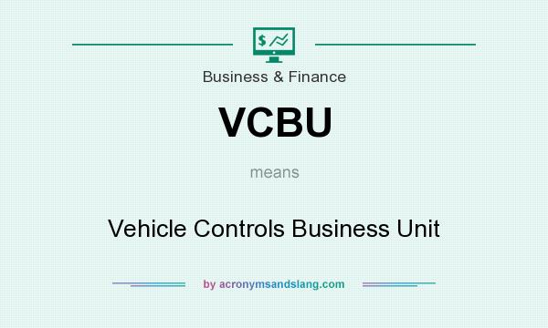 What does VCBU mean? It stands for Vehicle Controls Business Unit