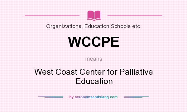 What does WCCPE mean? It stands for West Coast Center for Palliative Education
