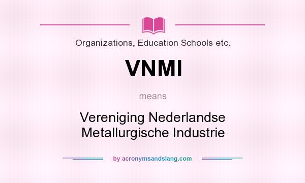 What does VNMI mean? It stands for Vereniging Nederlandse Metallurgische Industrie