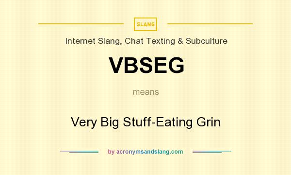 What does VBSEG mean? It stands for Very Big Stuff-Eating Grin