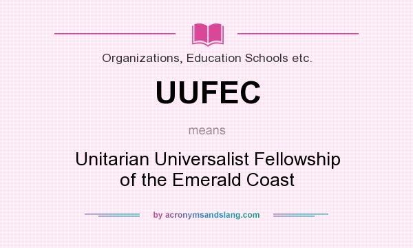 What does UUFEC mean? It stands for Unitarian Universalist Fellowship of the Emerald Coast